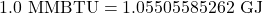  \begin{displaymath} 1.0\text{ MMBTU} = 1.05505585262\text{ GJ} \end{displaymath} 