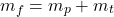  \begin{equation*} m_f = m_p + m_t \end{equation*} 