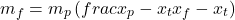  \begin{equation*} m_f = m_p \left(frac{x_p - x_t}{x_f - x_t}\right) \end{equation*} 