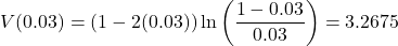  \begin{equation*} V(0.03) = (1 - 2(0.03))\ln\left(\frac{1 - 0.03}{0.03}\right) = 3.2675 \end{equation*} 