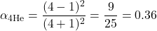  \begin{displaymath} \alpha_\text{4He} = \frac{(4 - 1)^2}{(4 + 1)^2} = \frac{9}{25} = 0.36 \end{displaymath} 