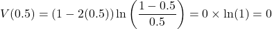  \begin{equation*} V(0.5) = (1 - 2(0.5))\ln\left(\frac{1 - 0.5}{0.5}\right) = 0\times\ln(1) = 0 \end{equation*} 