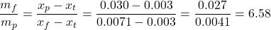  \begin{equation*} \frac{m_f}{m_p} = \frac{x_p - x_t}{x_f - x_t} = \frac{0.030 - 0.003}{0.0071 - 0.003} = \frac{0.027}{0.0041} = 6.58 \end{equation*} 