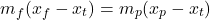  \begin{equation*} m_f (x_f - x_t) = m_p (x_p - x_t) \end{equation*} 