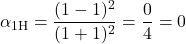  \begin{displaymath} \alpha_\text{1H} = \frac{(1 - 1)^2}{(1 + 1)^2} = \frac{0}{4} = 0 \end{displaymath} 