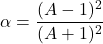  \begin{displaymath} \alpha = \frac{(A - 1)^2}{(A + 1)^2} \end{displaymath} 